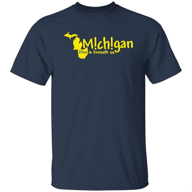 Michigan Ohio Is Beneath Us Shirt Lexi