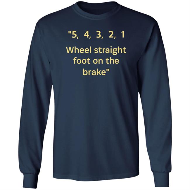 54321 Wheel Straight Foot On The Brake Shirt Dana Wright 54321 Wheel Straight Foot On The Brake Shirt Dana Wright