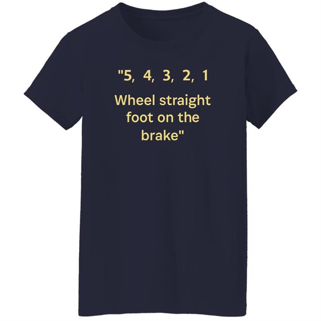 54321 Wheel Straight Foot On The Brake Shirt Dana Wright 54321 Wheel Straight Foot On The Brake Shirt Dana Wright