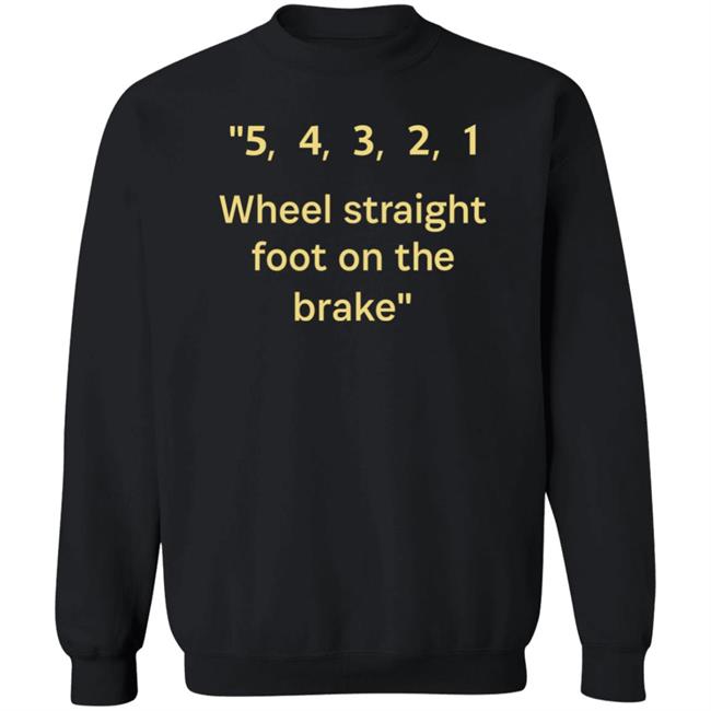 54321 Wheel Straight Foot On The Brake Shirt Dana Wright 54321 Wheel Straight Foot On The Brake Shirt Dana Wright