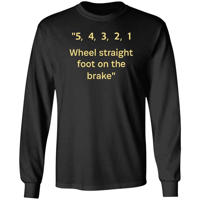54321 Wheel Straight Foot On The Brake Shirt Dana Wright 54321 Wheel Straight Foot On The Brake Shirt Dana Wright