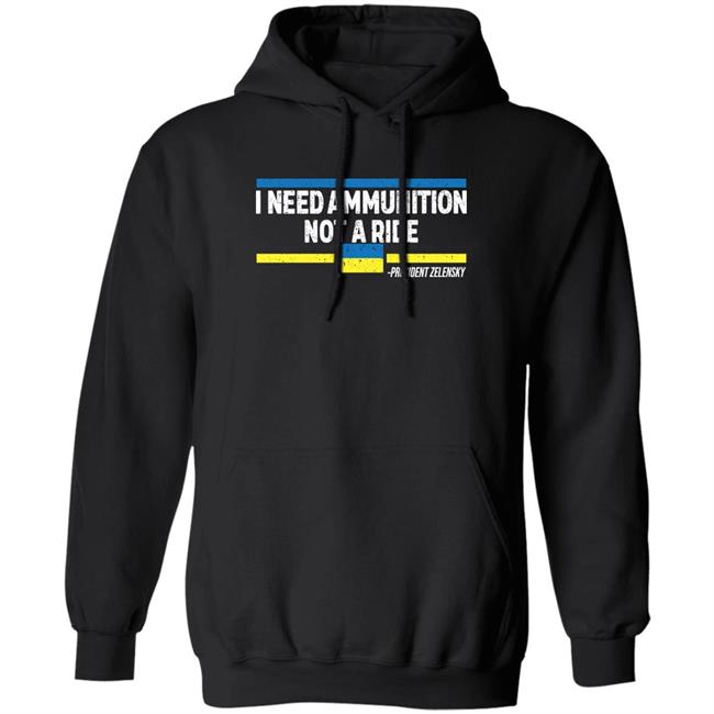 I Need Ammunition Not A Ride Ukraine President Zelensky Shirt Onairwill I Need Ammunition Not A Ride Ukraine President Zelensky Shirt Onairwill