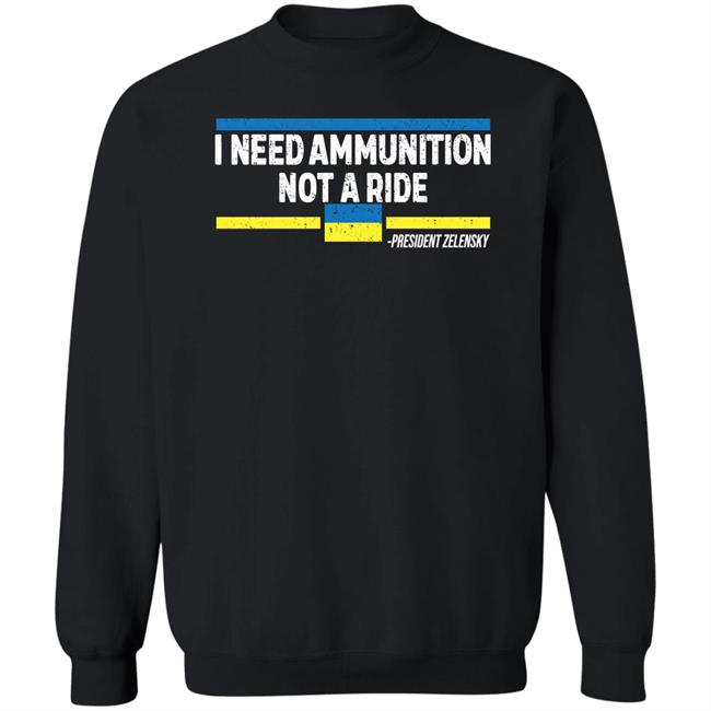 I Need Ammunition Not A Ride Ukraine President Zelensky Shirt Onairwill I Need Ammunition Not A Ride Ukraine President Zelensky Shirt Onairwill