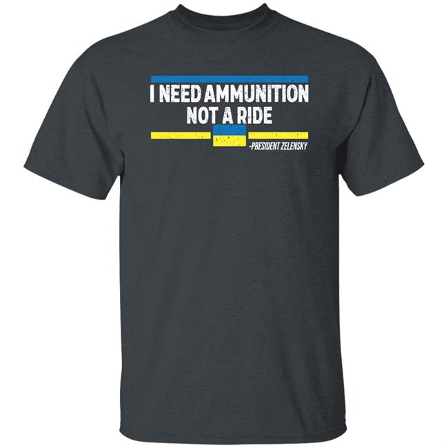 I Need Ammunition Not A Ride Ukraine President Zelensky Shirt Onairwill I Need Ammunition Not A Ride Ukraine President Zelensky Shirt Onairwill