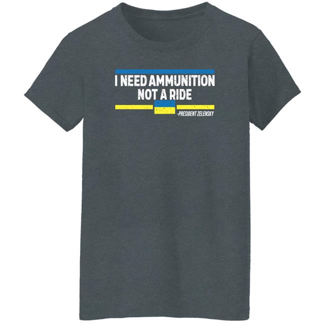 I Need Ammunition Not A Ride Ukraine President Zelensky Shirt Onairwill I Need Ammunition Not A Ride Ukraine President Zelensky Shirt Onairwill