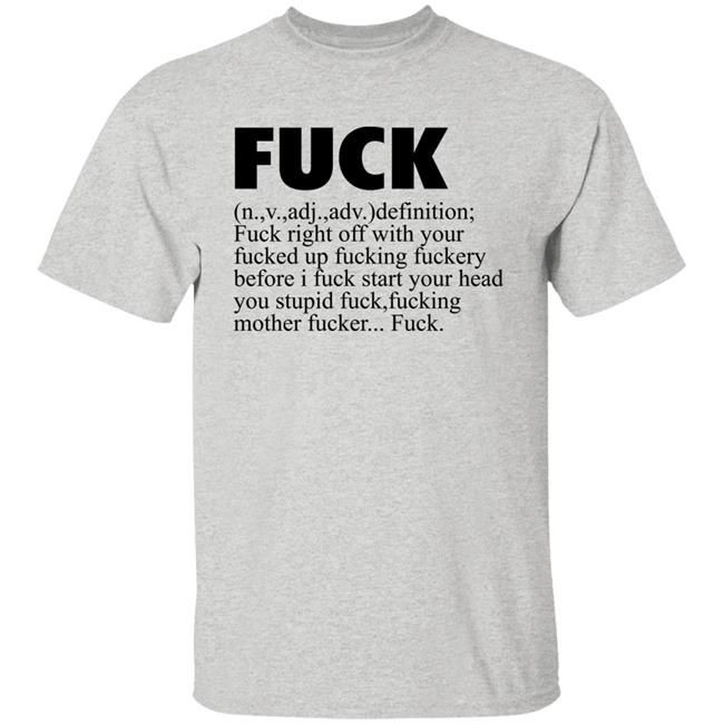 Fuck Definition Fuck Right Off With Your Fucked Up Fucking Fuckery Before I Fuck Start Your Head Shirt Jeff Timmer Fuck Definition Fuck Right Off With Your Fucked Up Fucking Fuckery Before I Fuck Start Your Head Shirt Jeff Timmer