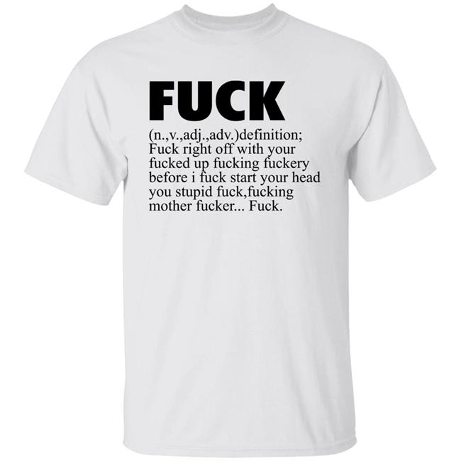 Fuck Definition Fuck Right Off With Your Fucked Up Fucking Fuckery Before I Fuck Start Your Head Shirt Jeff Timmer Fuck Definition Fuck Right Off With Your Fucked Up Fucking Fuckery Before I Fuck Start Your Head Shirt Jeff Timmer