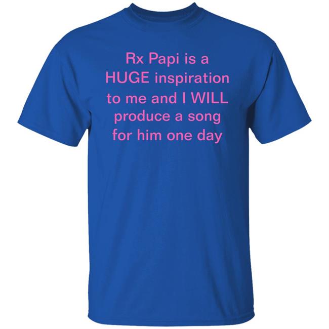 Rx Papi Is A Huge Inspiration To Me And I Will Produce A Song For Him One Day Shirt Hoodie Sweatshirt