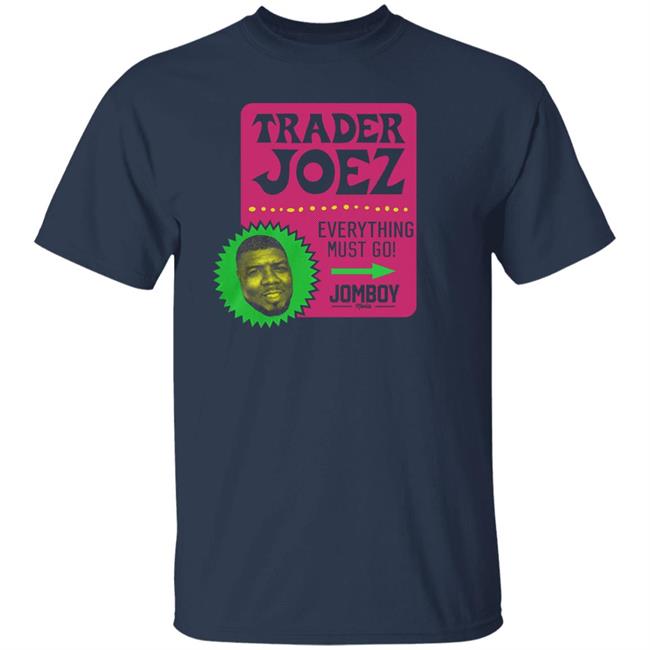 Joezmcfly Trader Joe's Everything Must Go Shirt Jomboymedia Store
