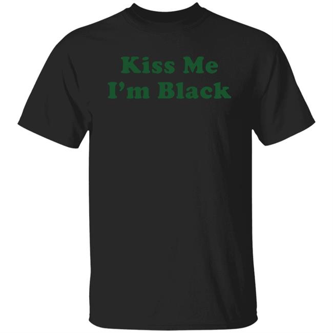 Kiss Me I'm Black Shirt Hoodie Sweatshirt Kyante Wilson