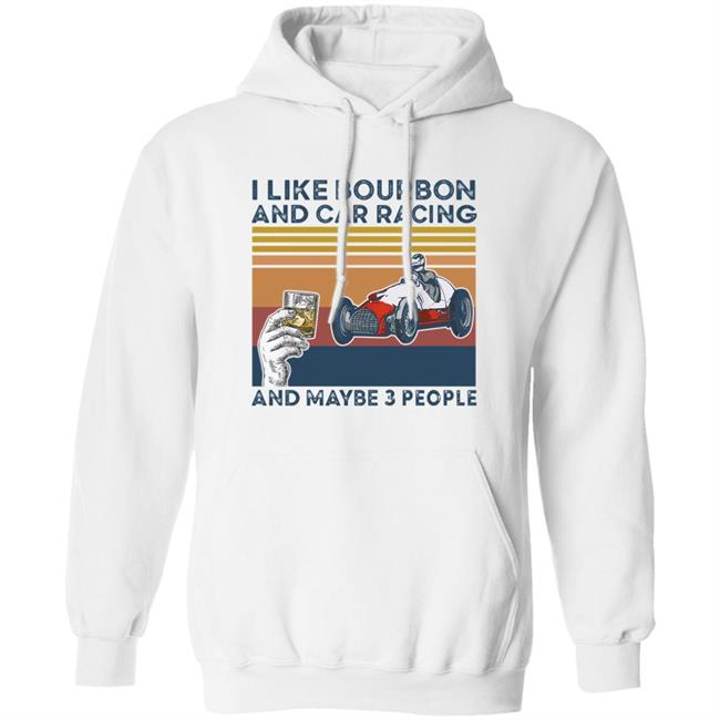 Corey Lajoie I Like Bourbon And Car Racing And Maybe 3 People Hoodie Nascar Corey Lajoie I Like Bourbon And Car Racing And Maybe 3 People Hoodie Nascar