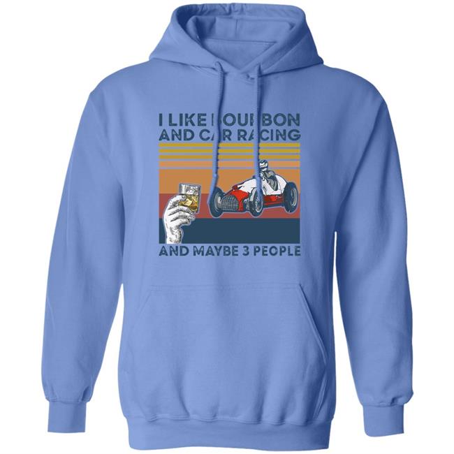 Corey Lajoie I Like Bourbon And Car Racing And Maybe 3 People Hoodie Nascar Corey Lajoie I Like Bourbon And Car Racing And Maybe 3 People Hoodie Nascar