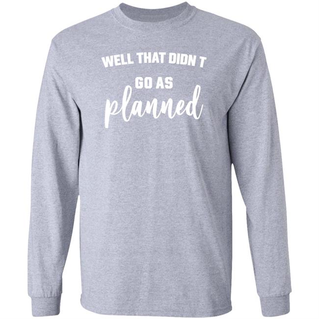 Well That Didnt Go As Planned Shirt Jessi Davin