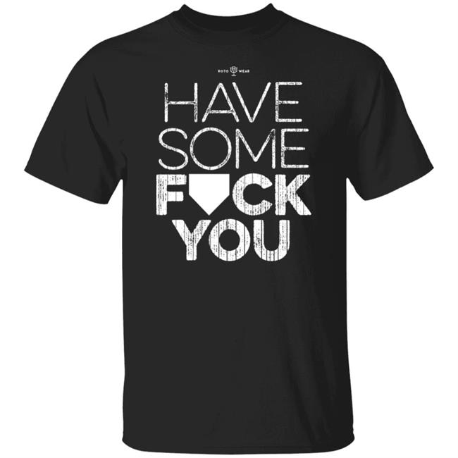 Rotowear Shop Have Some Fuck You Shirt Rotowear Shop Have Some Fuck You Shirt