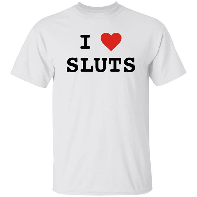 I Love Sluts Shirt I Love Sluts Shirt Diegofye