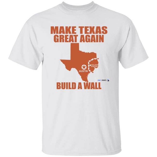 Make Texas Great Again Build A Wall Shirt Chat Sports