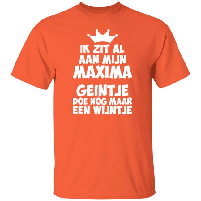Ik Zit Al Aan Mijn Maxima Geintje Doe Nog Maar Een Wijntje Shirt Koningin Máxima
