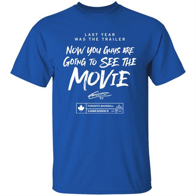 Last Year Was The Trailer Now You Guys Are Going To See The Movie T Shirt Toronto Blue Jays