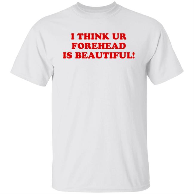 I Think Ur Forehead Is Beautiful Shirt Raised By Wolves Kennyhoopla