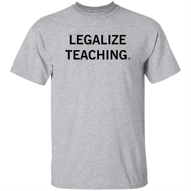 Raygun Site Merch Legalize Teaching Shirt Timonthetractor