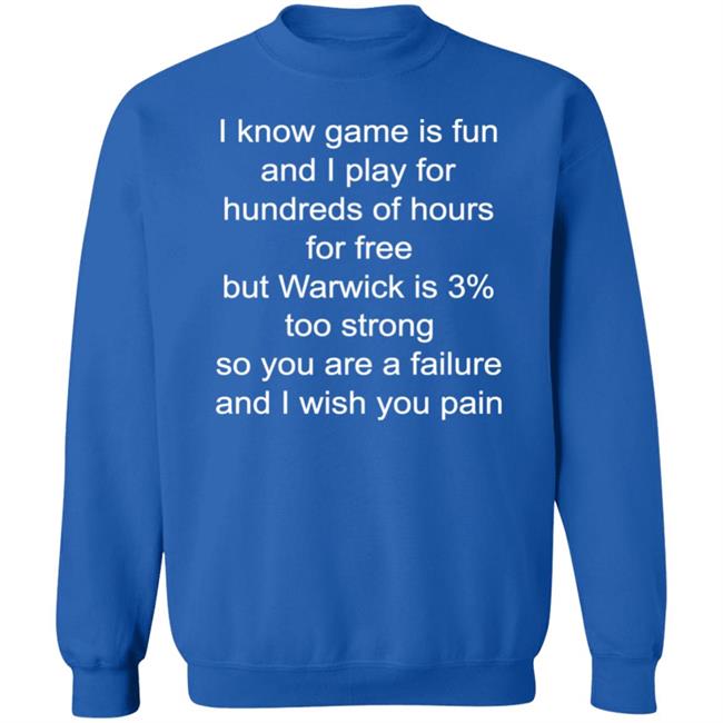 Riot Mort I Know Game Is Fun And I Play For Hundreds Of Hours For Free But Warwick Is 3 Too Strong Sweatshirt