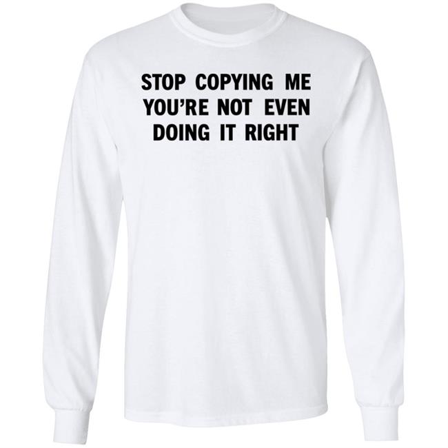 Stop Copying Me You're Not Even Doing It Right Shirt Sienna Stop Copying Me You're Not Even Doing It Right Shirt Sienna