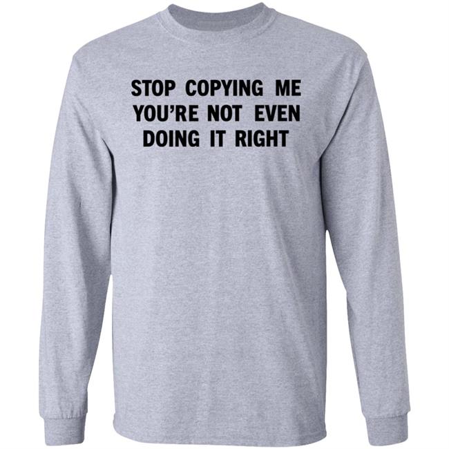 Stop Copying Me You're Not Even Doing It Right Shirt Sienna Stop Copying Me You're Not Even Doing It Right Shirt Sienna