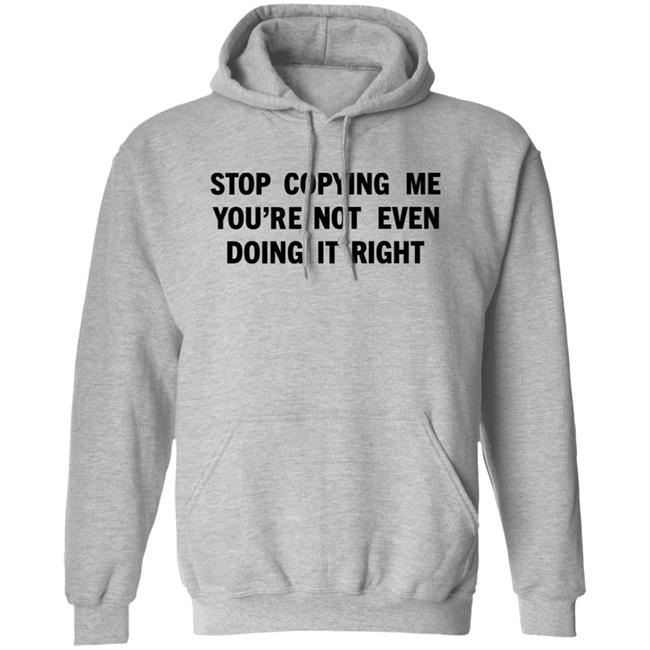 Stop Copying Me You're Not Even Doing It Right Shirt Sienna Stop Copying Me You're Not Even Doing It Right Shirt Sienna