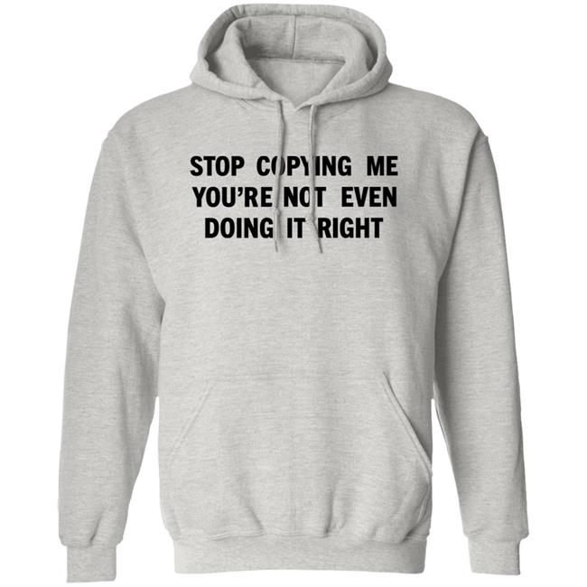 Stop Copying Me You're Not Even Doing It Right Shirt Sienna Stop Copying Me You're Not Even Doing It Right Shirt Sienna