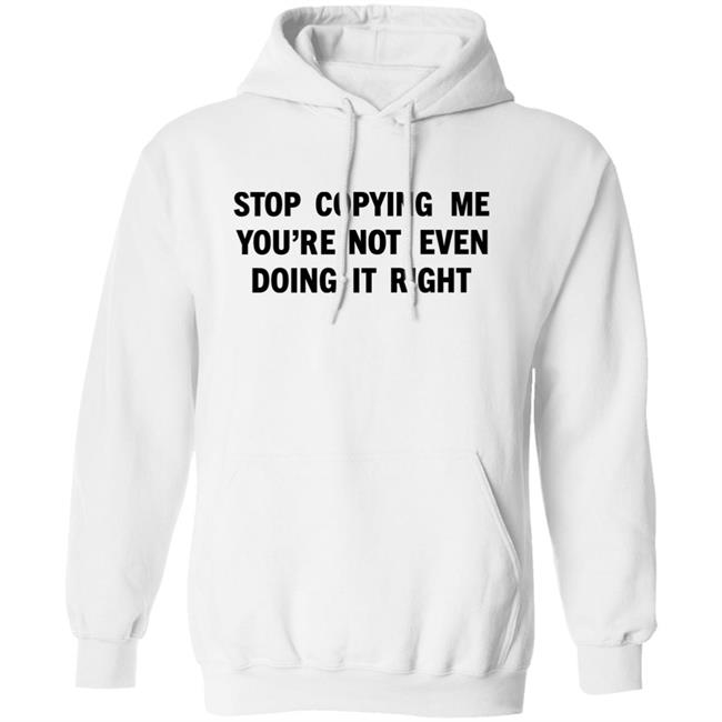 Stop Copying Me You're Not Even Doing It Right Shirt Sienna Stop Copying Me You're Not Even Doing It Right Shirt Sienna