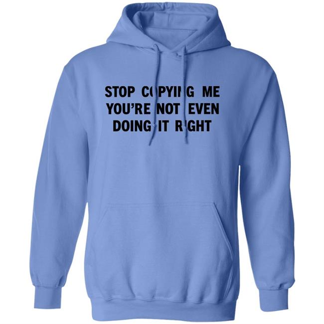 Stop Copying Me You're Not Even Doing It Right Shirt Sienna Stop Copying Me You're Not Even Doing It Right Shirt Sienna