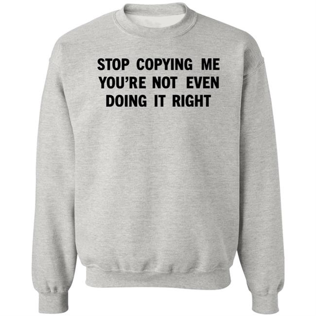 Stop Copying Me You're Not Even Doing It Right Shirt Sienna Stop Copying Me You're Not Even Doing It Right Shirt Sienna
