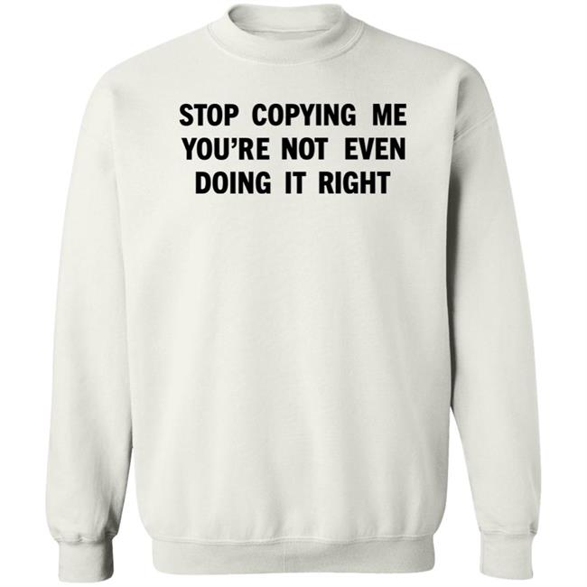Stop Copying Me You're Not Even Doing It Right Shirt Sienna Stop Copying Me You're Not Even Doing It Right Shirt Sienna