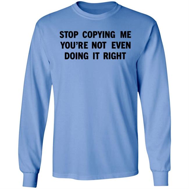 Stop Copying Me You're Not Even Doing It Right Shirt Sienna Stop Copying Me You're Not Even Doing It Right Shirt Sienna