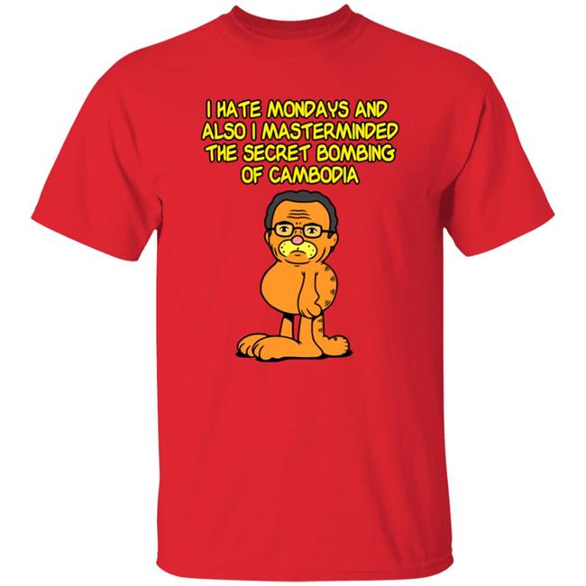 I Hate Mondays And Also I Masterminded The Secret Bombing Of Cambodia Shirt Pixelatedboat Garfissinger Shirt