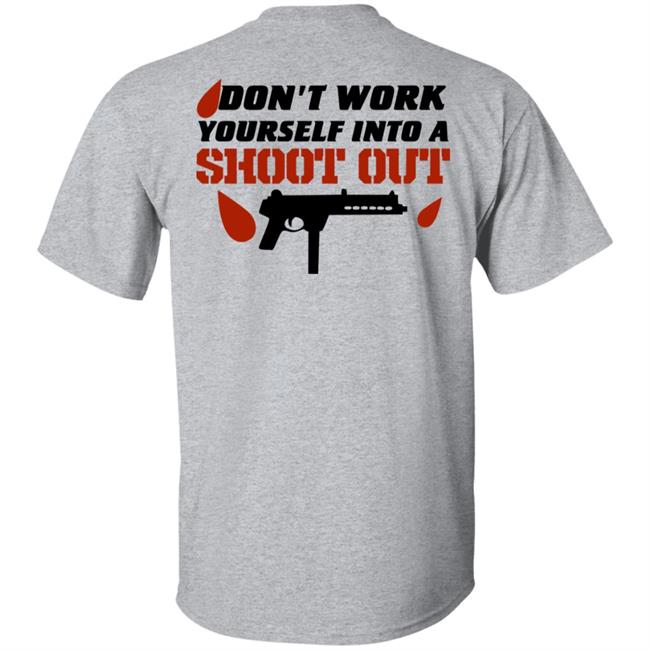 Don't Work Yourself Into A Shoot Out Shirt Aj Gray