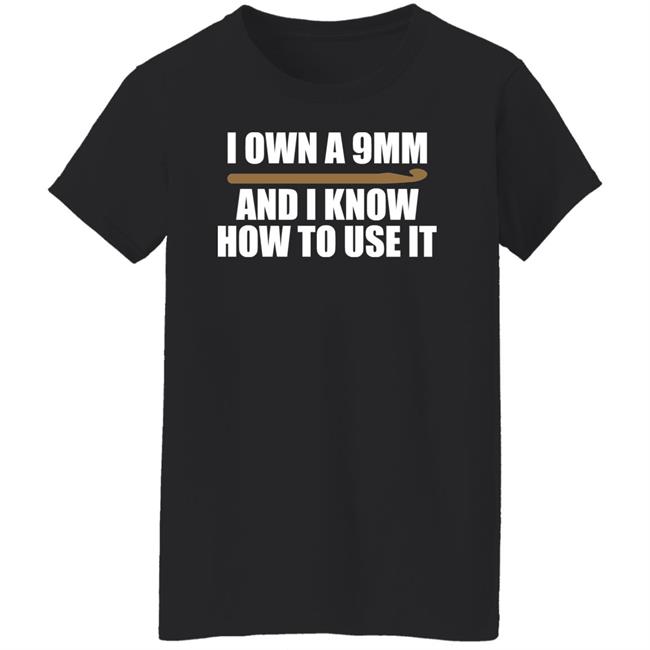 Doneitdan I Own A 9Mm And I Know How To Use It Shirt Crochet Doneitdan I Own A 9Mm And I Know How To Use It Shirt Crochet