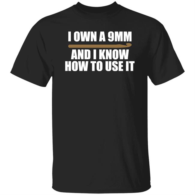 Doneitdan I Own A 9Mm And I Know How To Use It Shirt Crochet