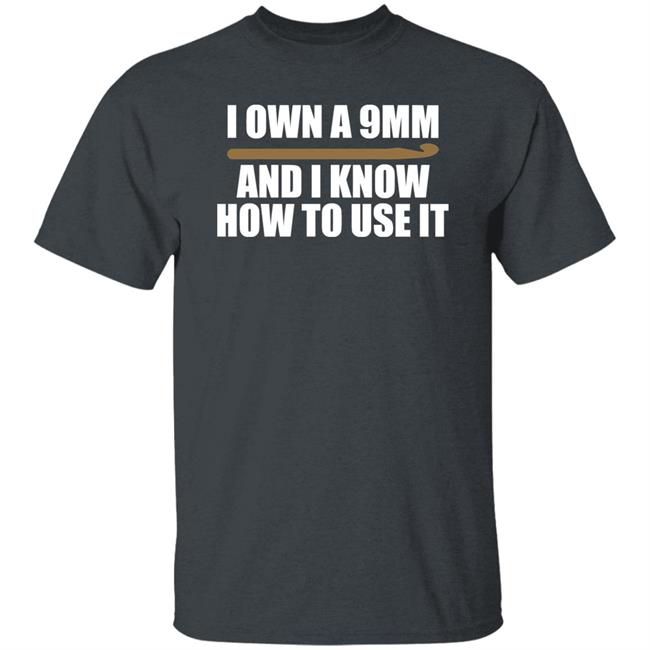 Doneitdan I Own A 9Mm And I Know How To Use It Shirt Crochet Doneitdan I Own A 9Mm And I Know How To Use It Shirt Crochet