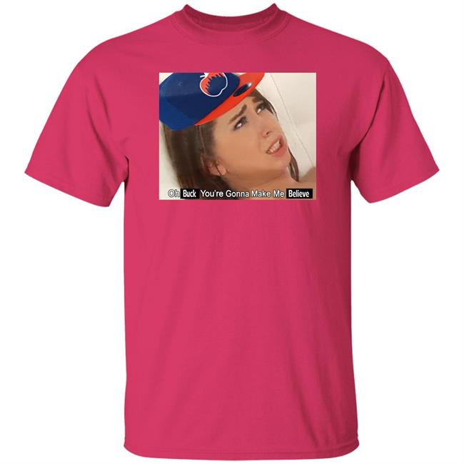 Barstoolsports Store Oh Buck You're Gonna Make Me Believe Shirt Kfcbarstool Barstoolsports Store Oh Buck You're Gonna Make Me Believe Shirt Kfcbarstool