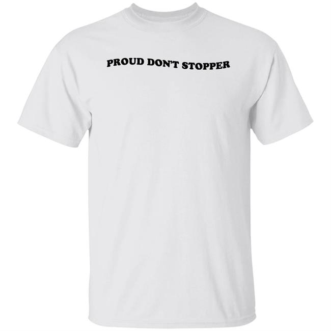 Proud Don't Stopper Shirt Yeehawirwin Sadstreat