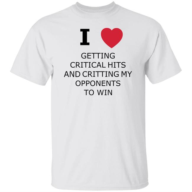 I Love Getting Critical Hits And Critting My Opponents Shirt Aaron T