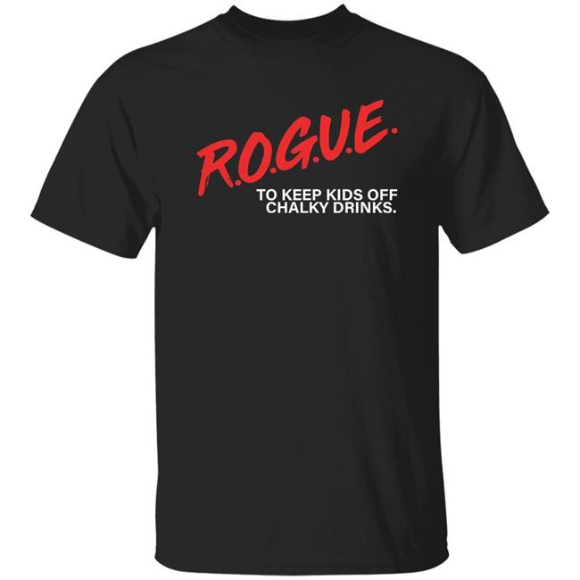 Rogue To Keep Kids Off Chalky Drinks Shirt Rogue Energy Merch