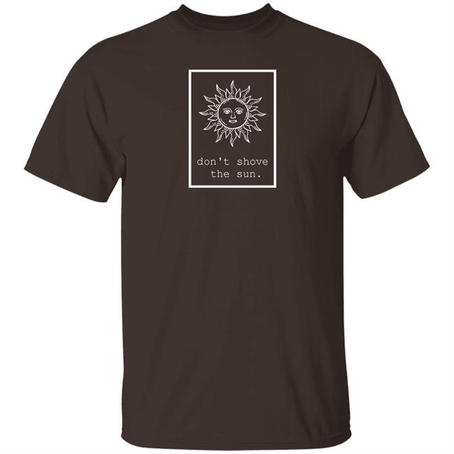 Don't Shove The Sun Shirt Lena Orionsstars