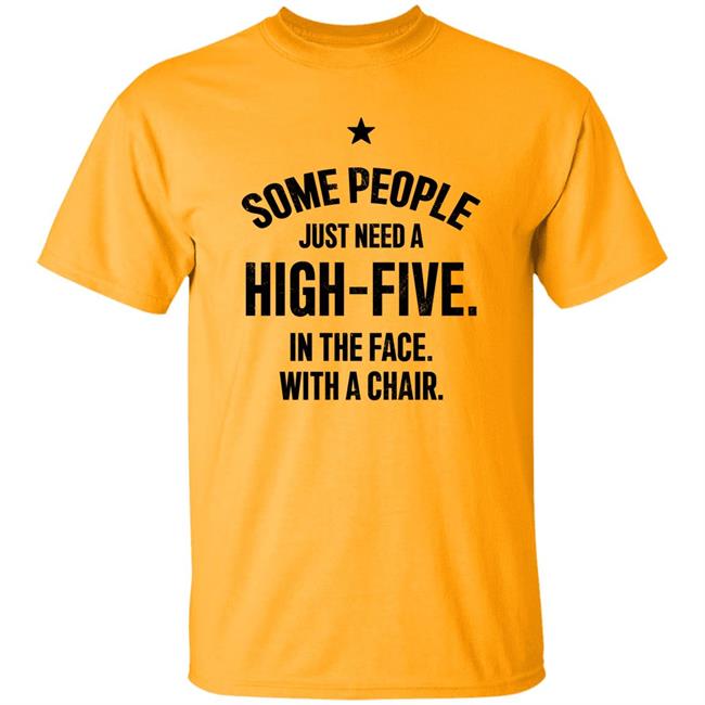 Gnagets Nya Merch Some People Need To A High Five In The Face With A Chair Shirt Tunaamandha