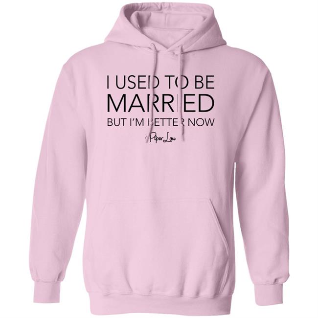 I Used To Be Married But I'm Better Now Piper Lou Hoodie