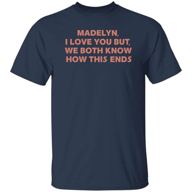 I Love You But We Both Know How This Ends Shirt The Wonder Years Madelyn