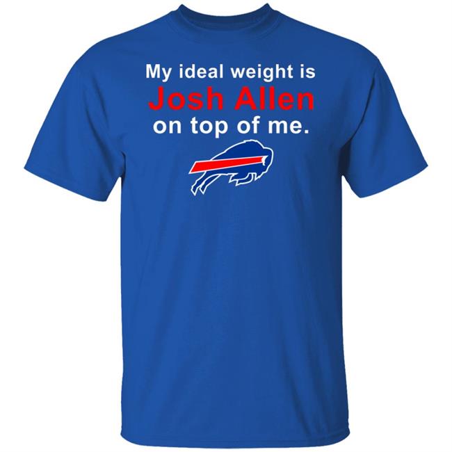 My Ideal Weight Is Josh Allen On Top Of Me Shirt Buffalo Bills
