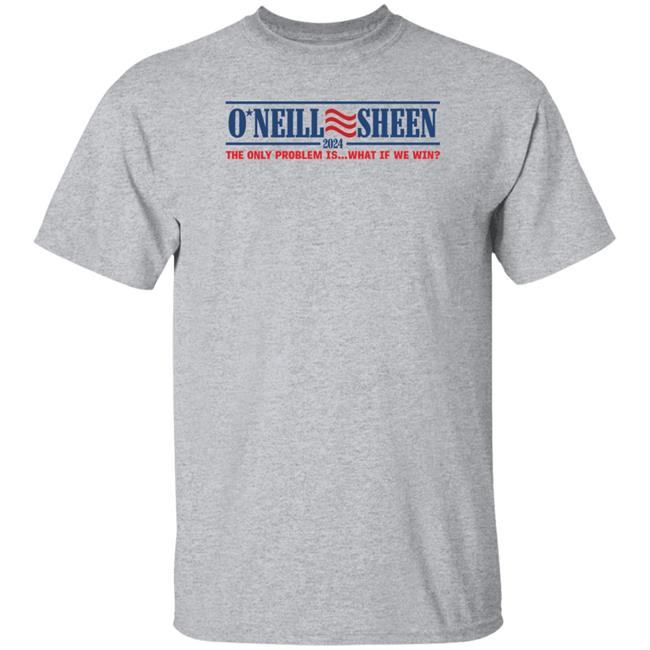Rjo Apparel Store O'neill Sheen 2024 The Only Problem Is What If We Win Shirt Robert J. O'neill