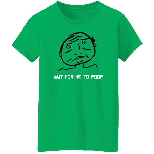 Wait For Me To Poop Shirt Monos En Fuego Wait For Me To Poop Shirt Monos En Fuego